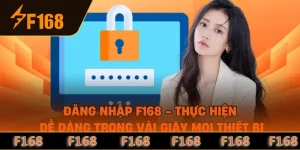 Đăng Nhập F168 - Thực Hiện Dễ Dàng Trong Vài Giây Mọi Thiết Bị