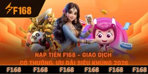 Nạp Tiền F168 - Giao Dịch Có Thưởng, Ưu Đãi Siêu Khủng 2026